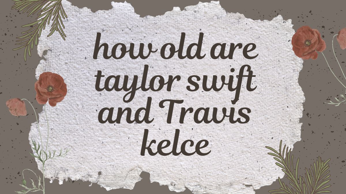 how old is taylor swift and travis kelce