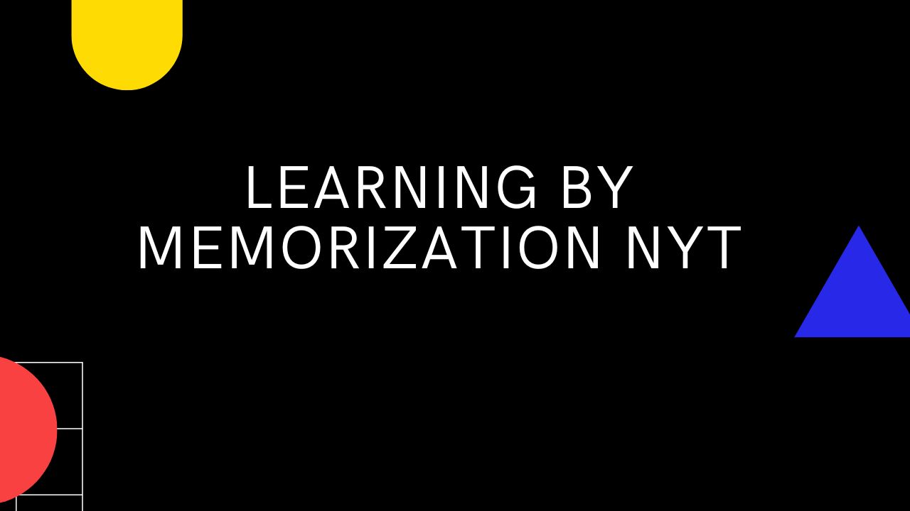 learning by memorization nyt