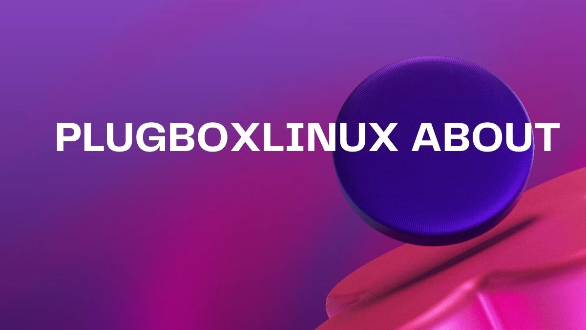 Plugboxlinux About: Unveiling Next-Gen OS Features
